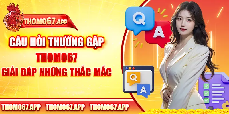 FAQ Câu Hỏi Thường Gặp Thomo67 – Giải Đáp Những Thắc Mắc